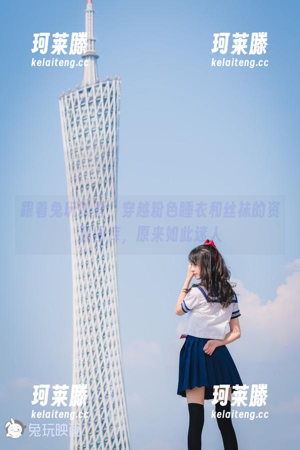 跟着兔玩映画，穿越粉色睡衣和丝袜的资源图库，原来如此迷人